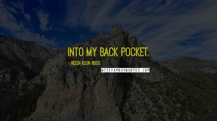 Helen Klein Ross Quotes: into my back pocket.