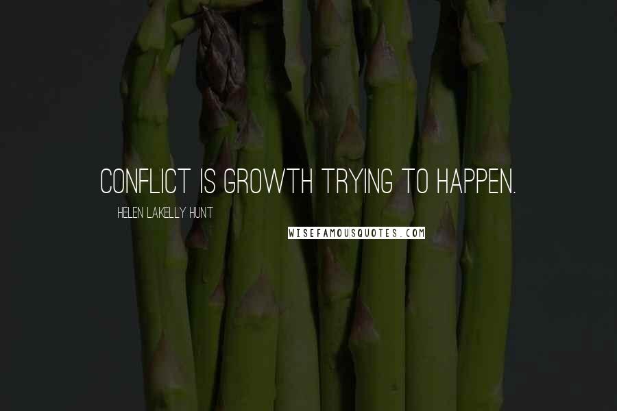 Helen LaKelly Hunt Quotes: Conflict is growth trying to happen.