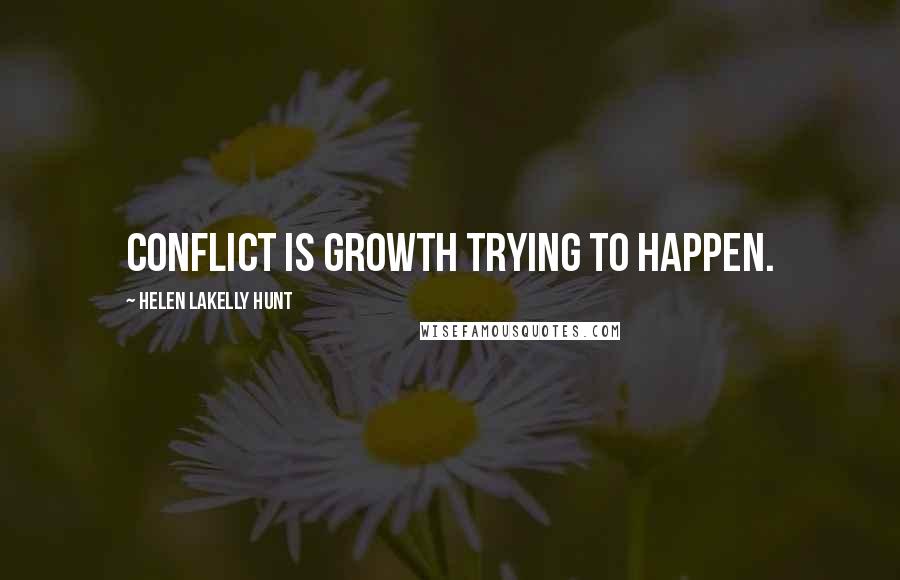 Helen LaKelly Hunt Quotes: Conflict is growth trying to happen.