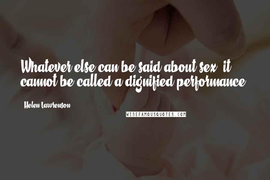 Helen Lawrenson Quotes: Whatever else can be said about sex, it cannot be called a dignified performance.