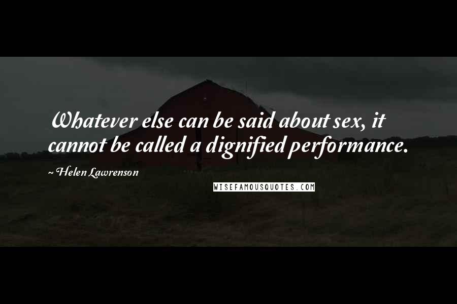 Helen Lawrenson Quotes: Whatever else can be said about sex, it cannot be called a dignified performance.