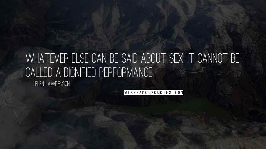 Helen Lawrenson Quotes: Whatever else can be said about sex, it cannot be called a dignified performance.