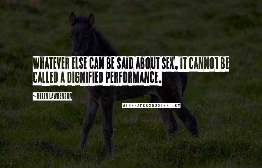 Helen Lawrenson Quotes: Whatever else can be said about sex, it cannot be called a dignified performance.