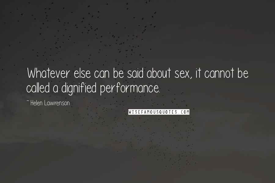 Helen Lawrenson Quotes: Whatever else can be said about sex, it cannot be called a dignified performance.