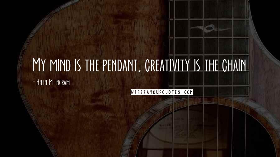 Helen M. Ingram Quotes: My mind is the pendant, creativity is the chain