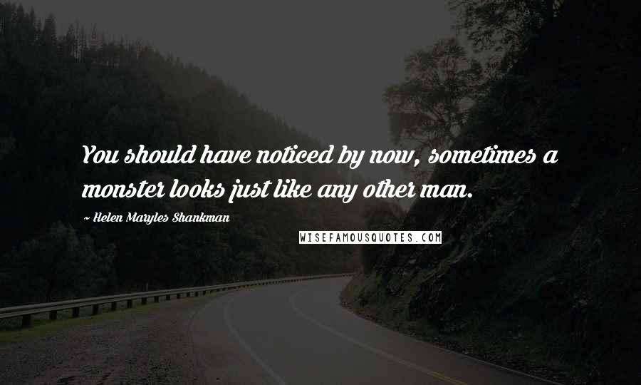Helen Maryles Shankman Quotes: You should have noticed by now, sometimes a monster looks just like any other man.