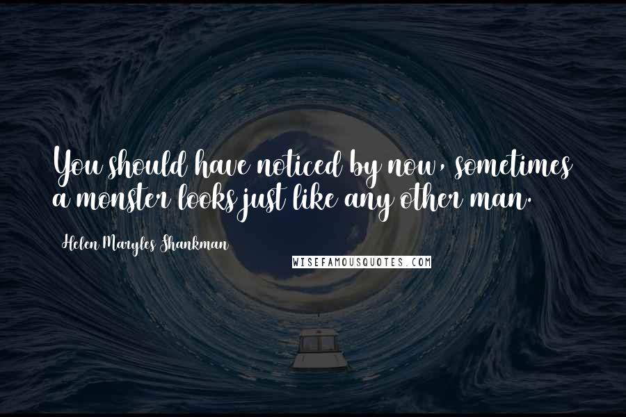 Helen Maryles Shankman Quotes: You should have noticed by now, sometimes a monster looks just like any other man.