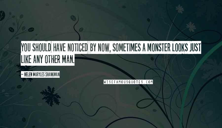 Helen Maryles Shankman Quotes: You should have noticed by now, sometimes a monster looks just like any other man.