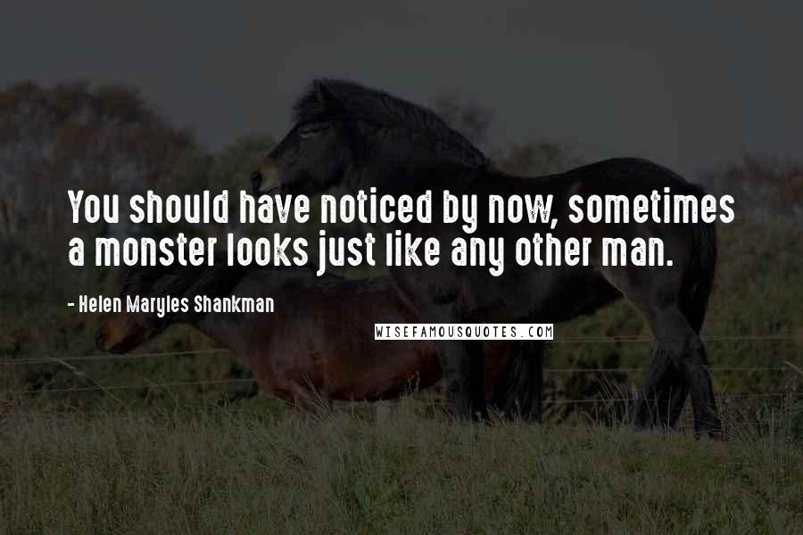 Helen Maryles Shankman Quotes: You should have noticed by now, sometimes a monster looks just like any other man.
