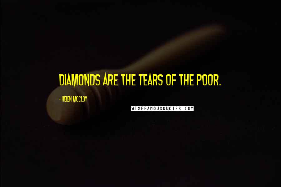 Helen McCloy Quotes: Diamonds are the tears of the poor.