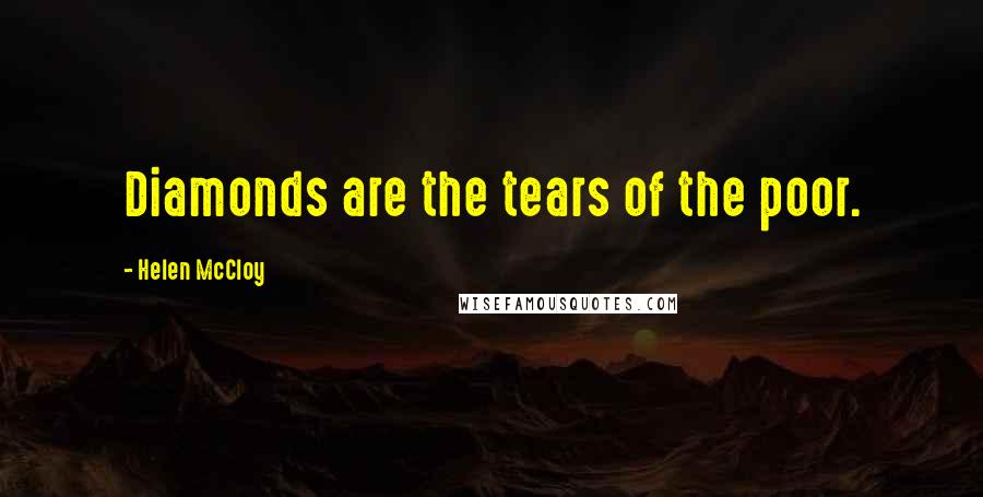 Helen McCloy Quotes: Diamonds are the tears of the poor.