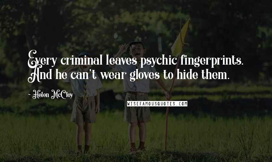 Helen McCloy Quotes: Every criminal leaves psychic fingerprints. And he can't wear gloves to hide them.