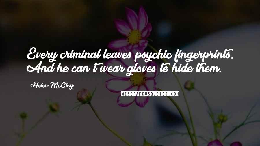 Helen McCloy Quotes: Every criminal leaves psychic fingerprints. And he can't wear gloves to hide them.
