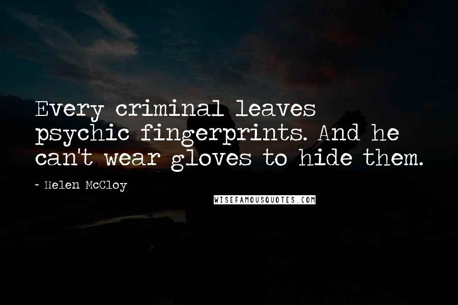 Helen McCloy Quotes: Every criminal leaves psychic fingerprints. And he can't wear gloves to hide them.