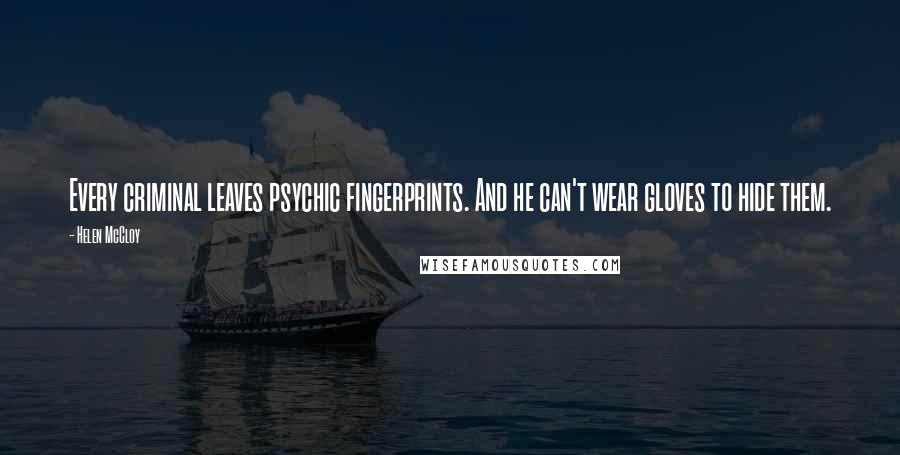 Helen McCloy Quotes: Every criminal leaves psychic fingerprints. And he can't wear gloves to hide them.