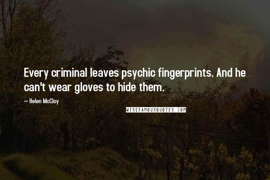 Helen McCloy Quotes: Every criminal leaves psychic fingerprints. And he can't wear gloves to hide them.