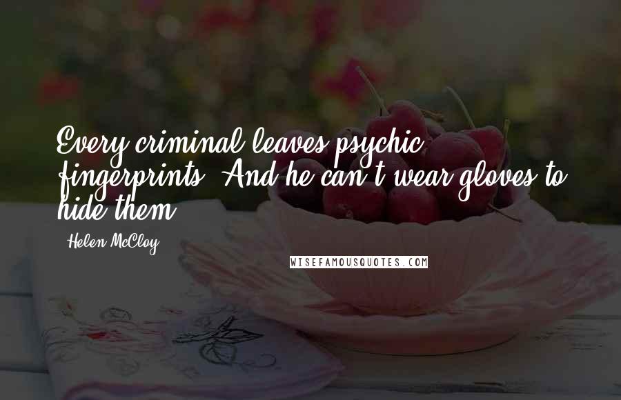 Helen McCloy Quotes: Every criminal leaves psychic fingerprints. And he can't wear gloves to hide them.