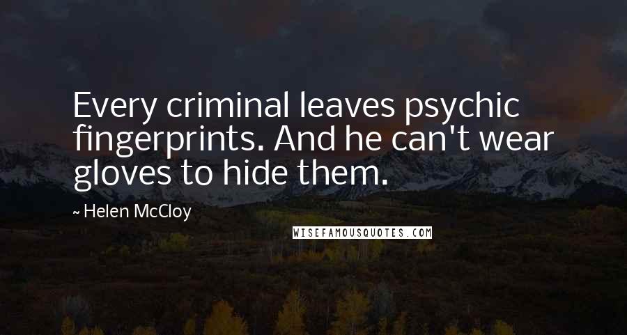 Helen McCloy Quotes: Every criminal leaves psychic fingerprints. And he can't wear gloves to hide them.