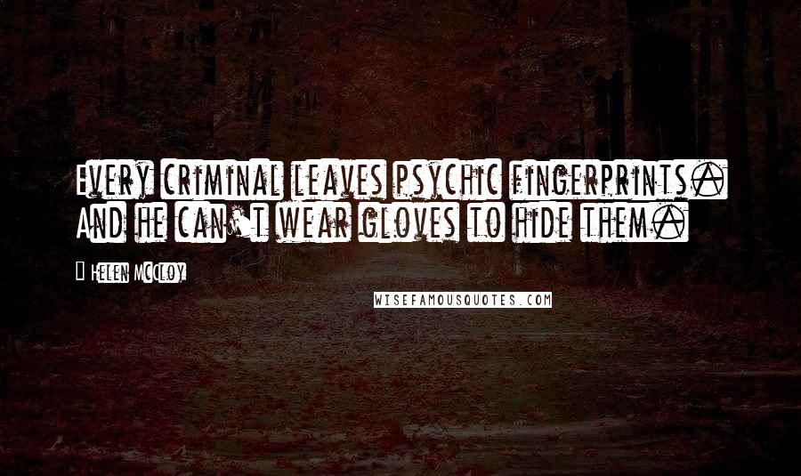 Helen McCloy Quotes: Every criminal leaves psychic fingerprints. And he can't wear gloves to hide them.