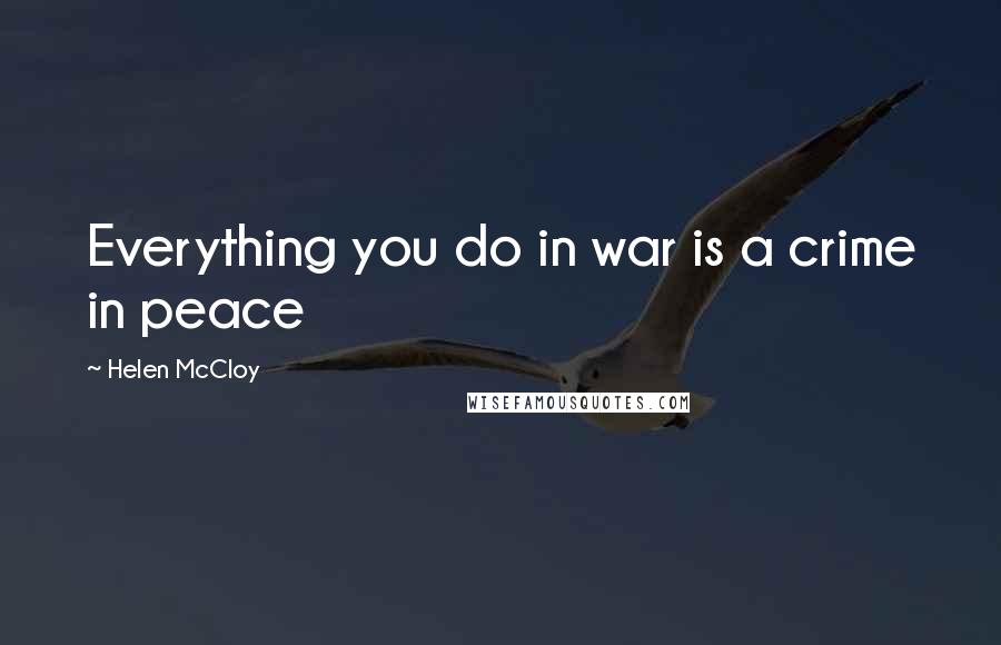 Helen McCloy Quotes: Everything you do in war is a crime in peace