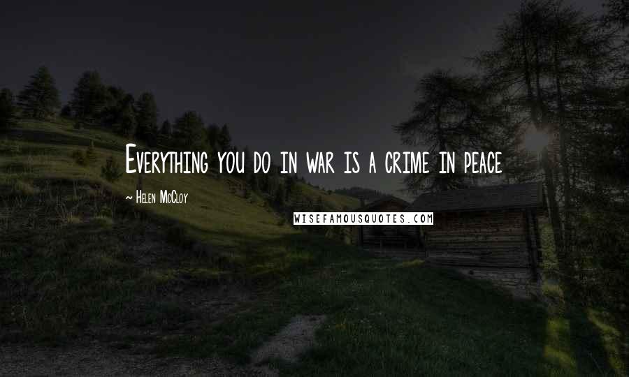 Helen McCloy Quotes: Everything you do in war is a crime in peace