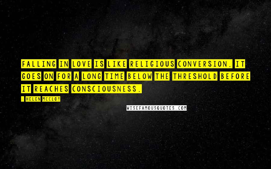 Helen McCloy Quotes: Falling in love is like religious conversion. It goes on for a long time below the threshold before it reaches consciousness.