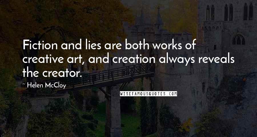 Helen McCloy Quotes: Fiction and lies are both works of creative art, and creation always reveals the creator.