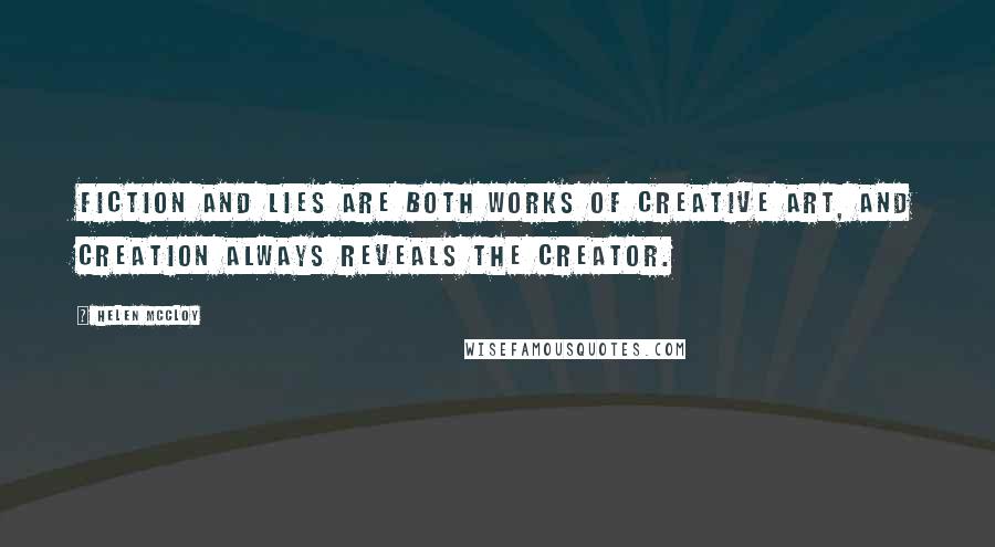 Helen McCloy Quotes: Fiction and lies are both works of creative art, and creation always reveals the creator.