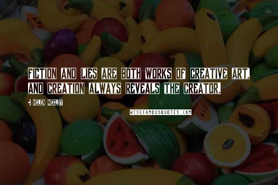 Helen McCloy Quotes: Fiction and lies are both works of creative art, and creation always reveals the creator.