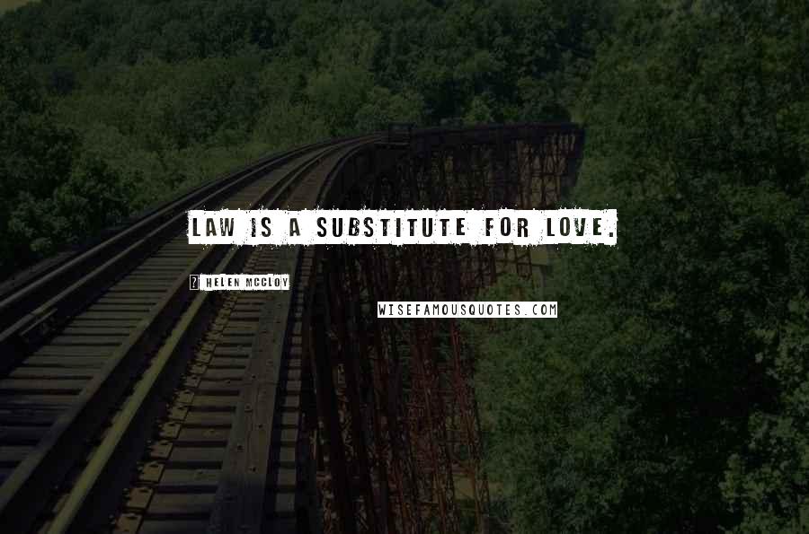 Helen McCloy Quotes: Law is a substitute for love.