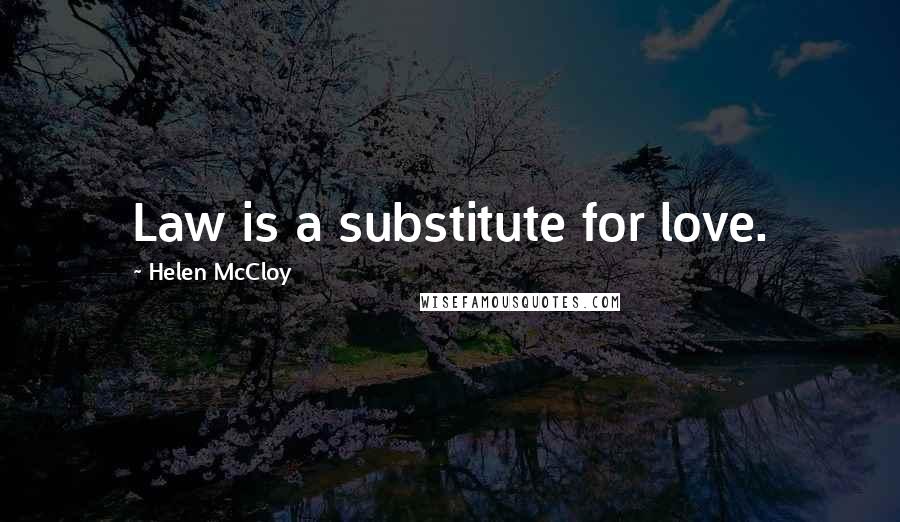 Helen McCloy Quotes: Law is a substitute for love.