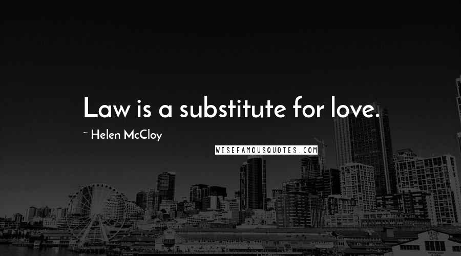 Helen McCloy Quotes: Law is a substitute for love.