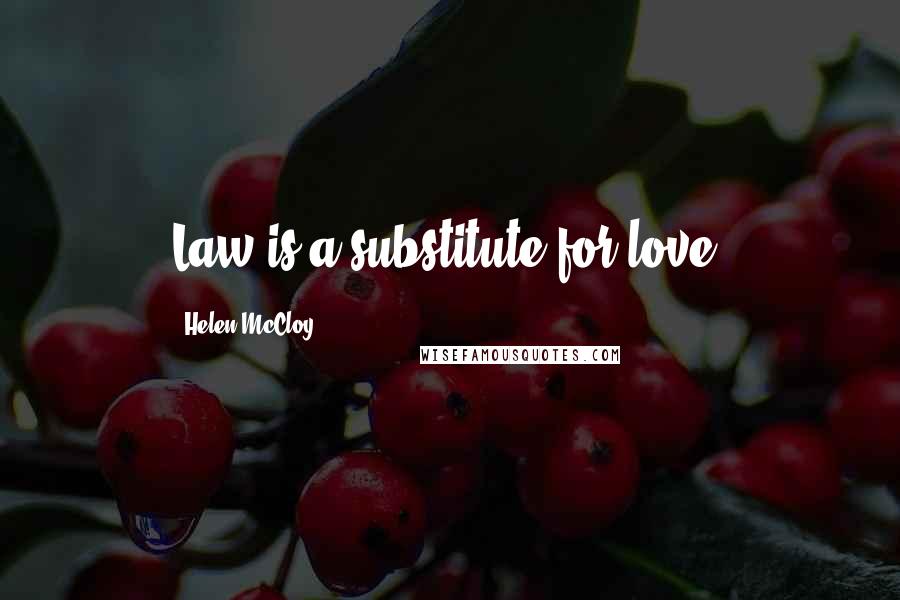 Helen McCloy Quotes: Law is a substitute for love.