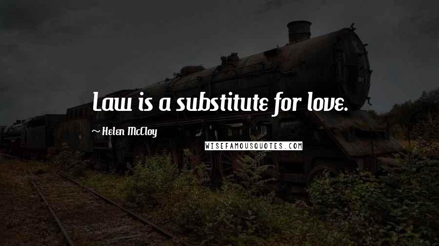 Helen McCloy Quotes: Law is a substitute for love.