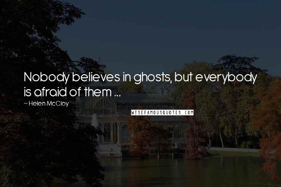 Helen McCloy Quotes: Nobody believes in ghosts, but everybody is afraid of them ...