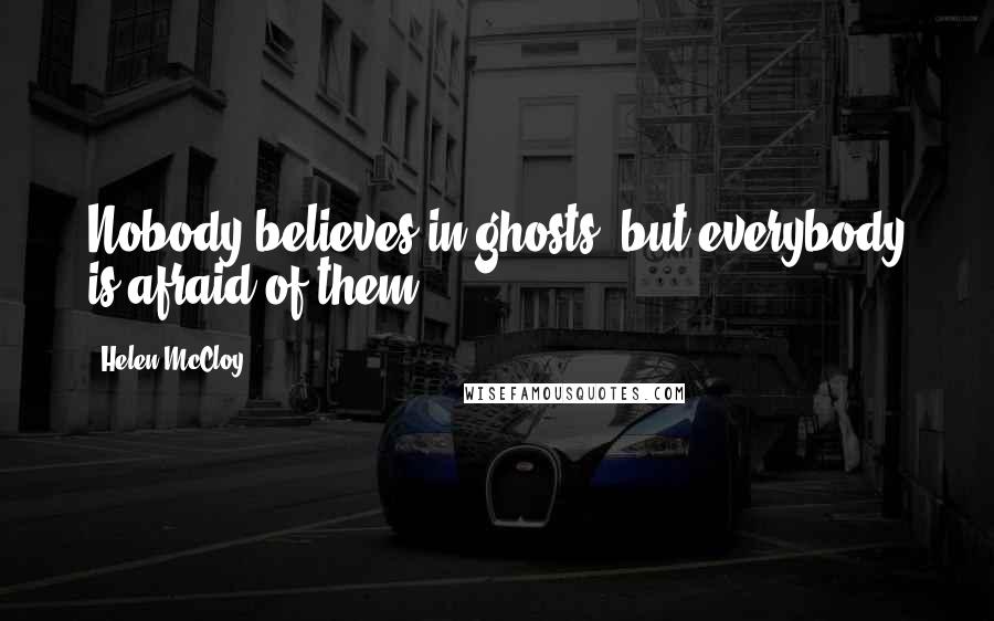Helen McCloy Quotes: Nobody believes in ghosts, but everybody is afraid of them ...