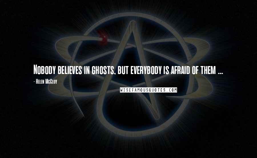 Helen McCloy Quotes: Nobody believes in ghosts, but everybody is afraid of them ...