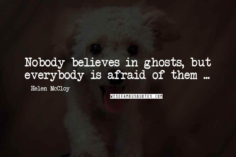 Helen McCloy Quotes: Nobody believes in ghosts, but everybody is afraid of them ...