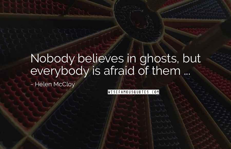 Helen McCloy Quotes: Nobody believes in ghosts, but everybody is afraid of them ...