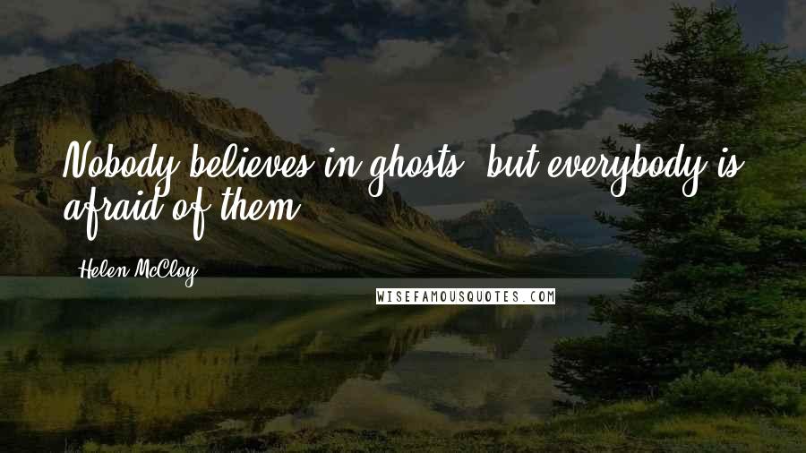 Helen McCloy Quotes: Nobody believes in ghosts, but everybody is afraid of them ...