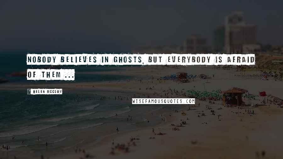 Helen McCloy Quotes: Nobody believes in ghosts, but everybody is afraid of them ...