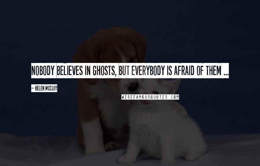 Helen McCloy Quotes: Nobody believes in ghosts, but everybody is afraid of them ...