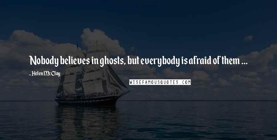 Helen McCloy Quotes: Nobody believes in ghosts, but everybody is afraid of them ...