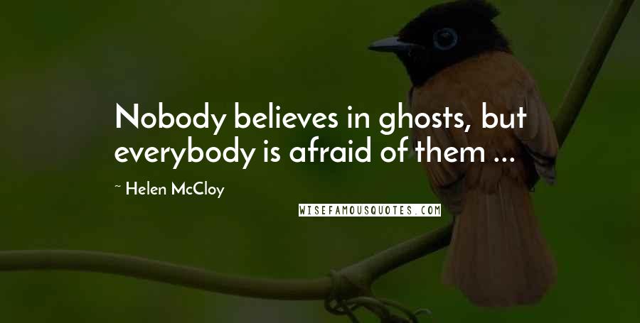Helen McCloy Quotes: Nobody believes in ghosts, but everybody is afraid of them ...