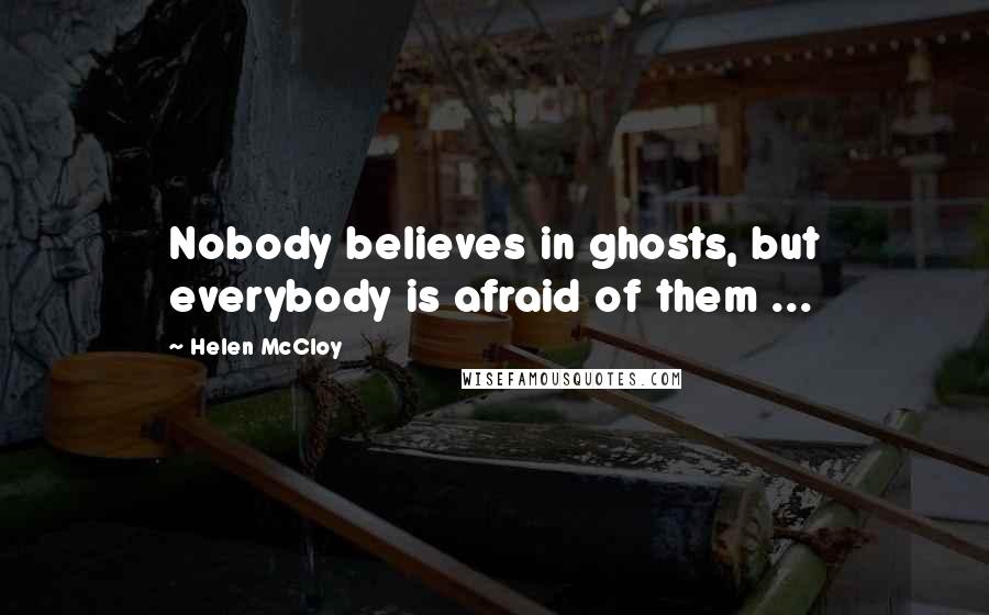 Helen McCloy Quotes: Nobody believes in ghosts, but everybody is afraid of them ...