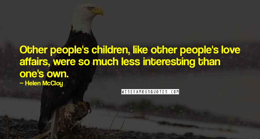 Helen McCloy Quotes: Other people's children, like other people's love affairs, were so much less interesting than one's own.