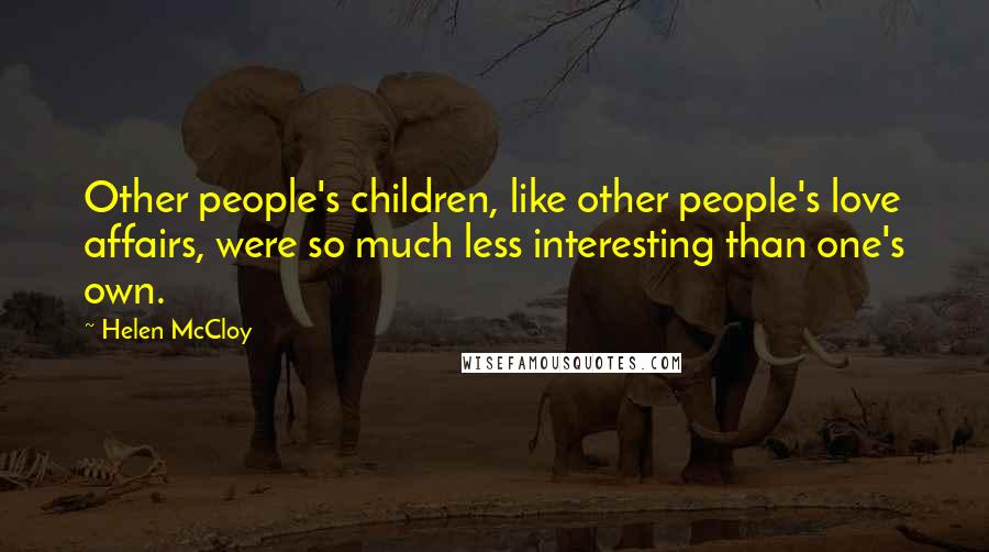 Helen McCloy Quotes: Other people's children, like other people's love affairs, were so much less interesting than one's own.