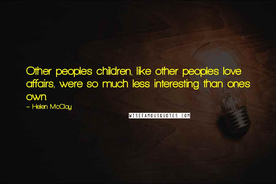 Helen McCloy Quotes: Other people's children, like other people's love affairs, were so much less interesting than one's own.