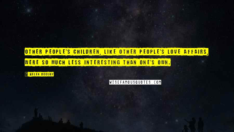 Helen McCloy Quotes: Other people's children, like other people's love affairs, were so much less interesting than one's own.