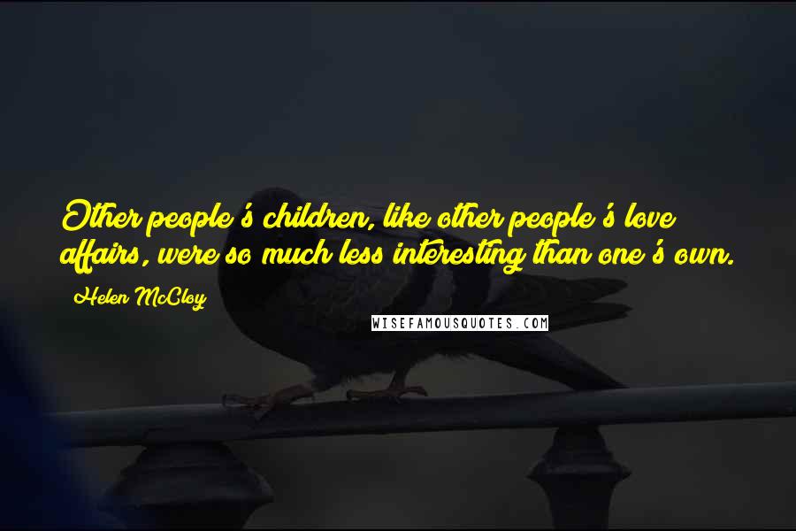 Helen McCloy Quotes: Other people's children, like other people's love affairs, were so much less interesting than one's own.